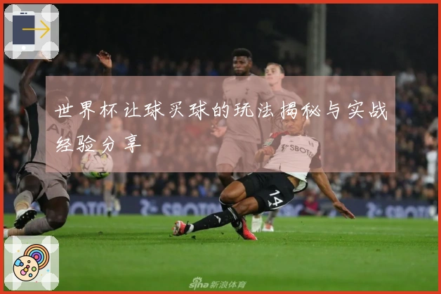 世界杯让球买球的玩法揭秘与实战经验分享