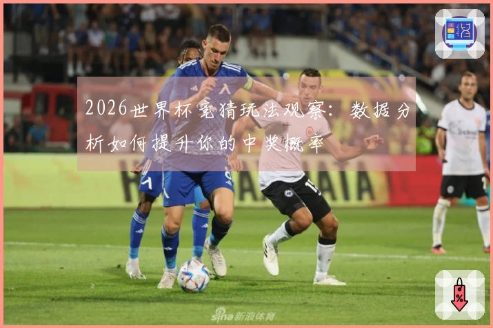 2026世界杯竞猜玩法观察：数据分析如何提升你的中奖概率