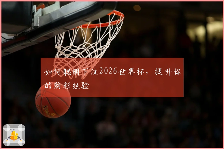 如何聪明下注2026世界杯，提升你的购彩经验