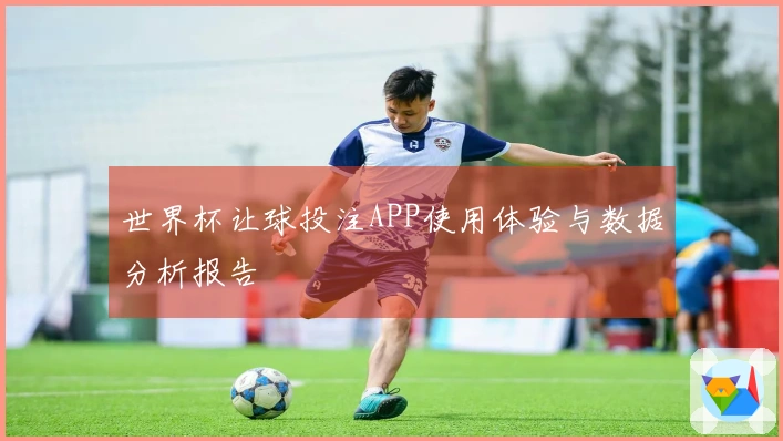 世界杯让球投注APP使用体验与数据分析报告