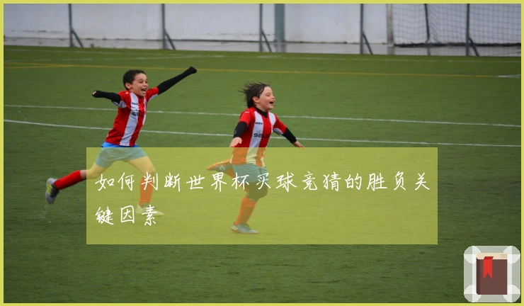 如何判断世界杯买球竞猜的胜负关键因素